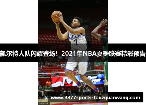 凯尔特人队闪耀登场！2021年NBA夏季联赛精彩预告